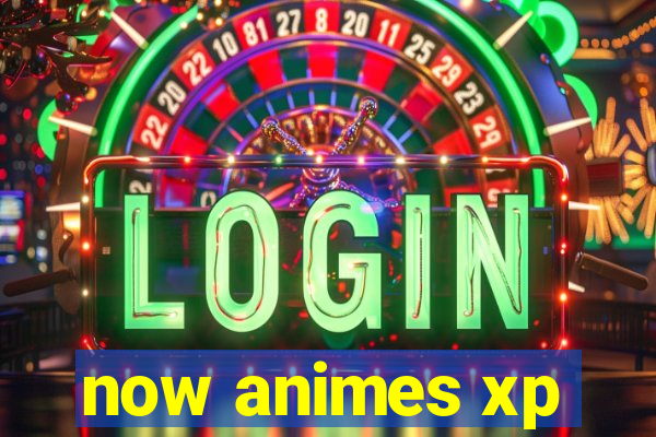 now animes xp
